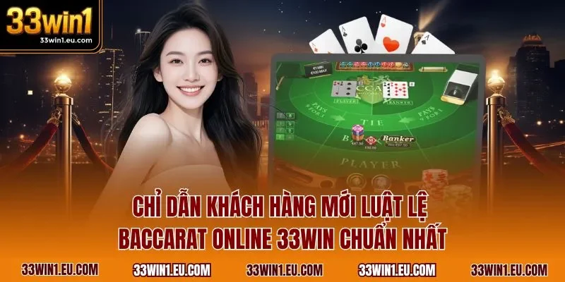 Chỉ dẫn khách hàng mới luật lệ Baccarat online 33WIN chuẩn nhất