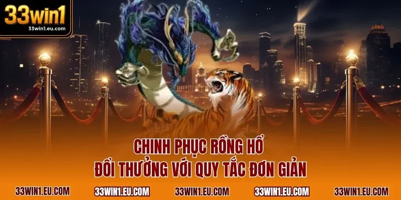 Chinh phục Rồng Hổ đổi thưởng với quy tắc đơn giản