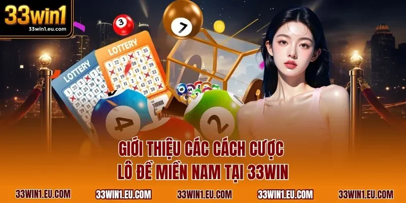 Giới thiệu các cách cược lô đề miền Nam tại 33WIN 