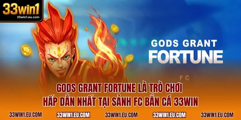 Gods Grant Fortune là trò chơi hấp dẫn nhất tại sảnh FC bắn cá 33WIN