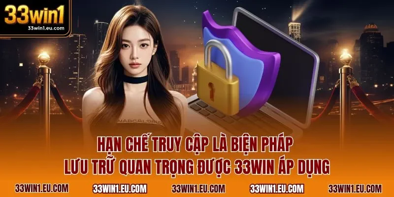 Hạn chế truy cập là biện pháp lưu trữ quan trọng được 33WIN áp dụng