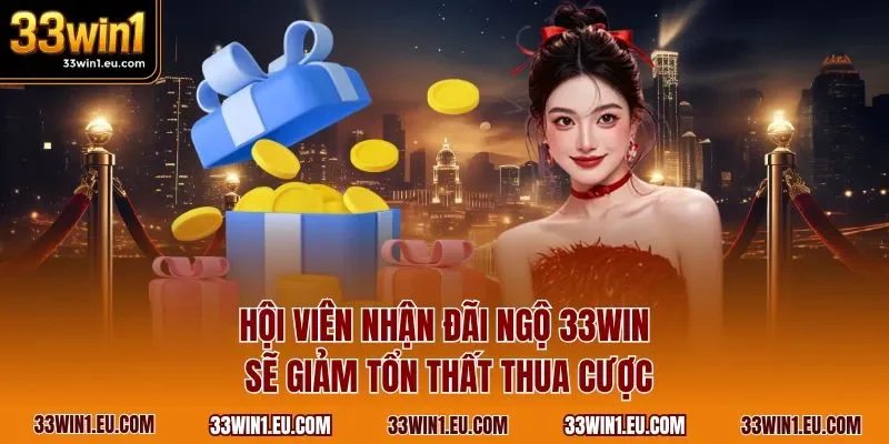 Hội viên nhận đãi ngộ 33WIN sẽ giảm tổn thất thua cược