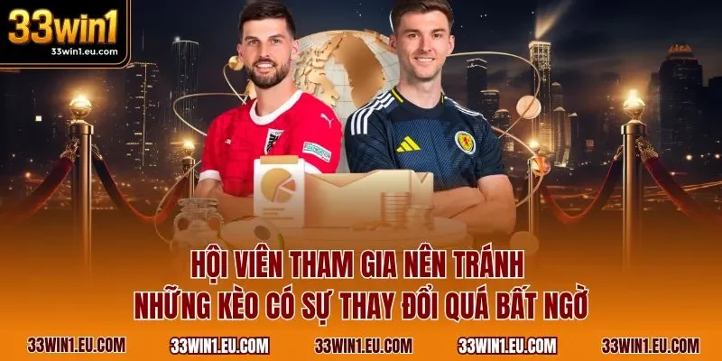 Hội viên tham gia nên tránh những kèo có sự thay đổi quá bất ngờ