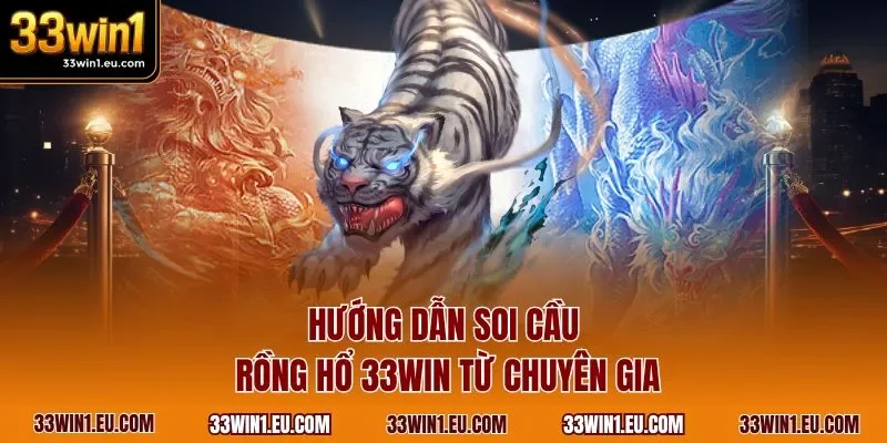 Hướng dẫn soi cầu Rồng Hổ 33WIN từ chuyên gia