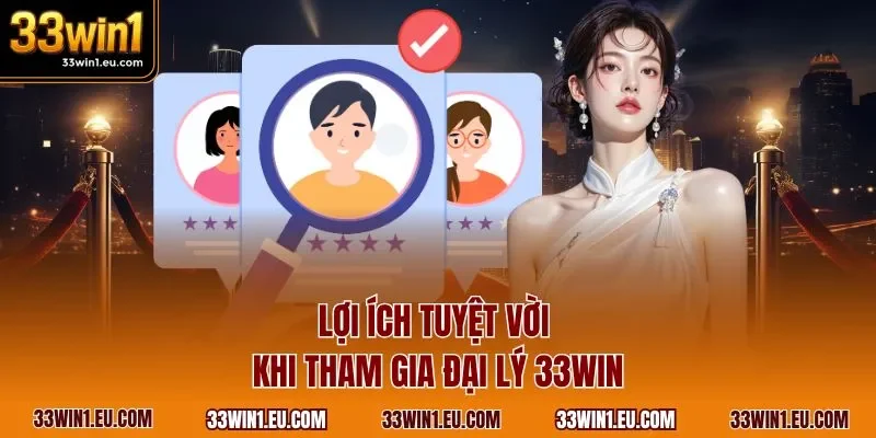 Lợi ích tuyệt vời khi tham gia đại lý 33WIN