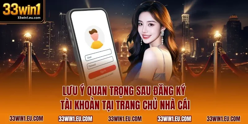 Lưu ý quan trọng sau đăng ký tài khoản tại trang chủ nhà cái