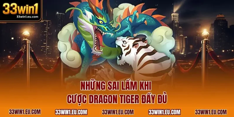 Những sai lầm khi cược Dragon Tiger đầy đủ