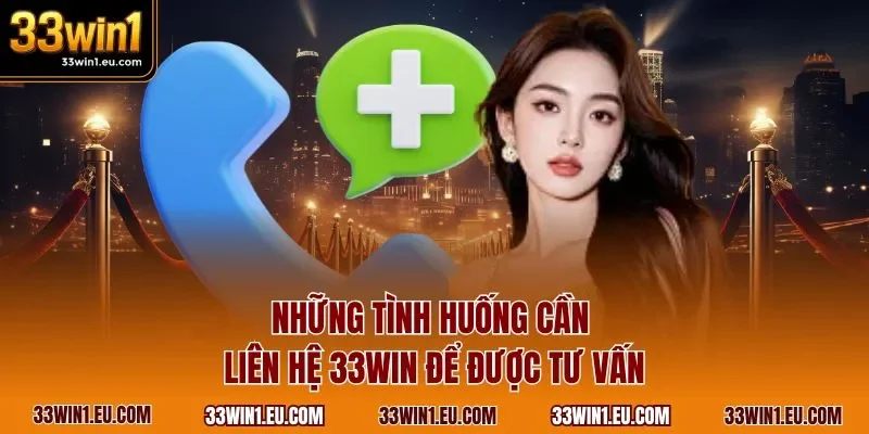 Những tình huống cần liên hệ 33WIN để được tư vấn