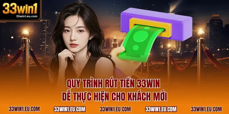 Quy trình rút tiền 33WIN dễ thực hiện cho khách mới