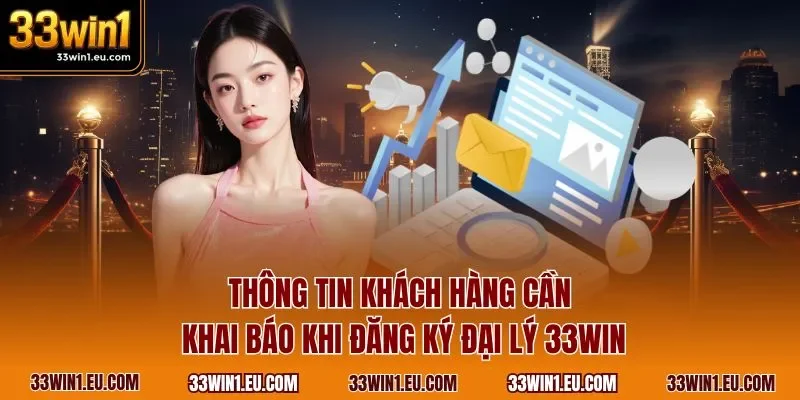 Thông tin khách hàng cần khai báo khi đăng ký đại lý 33WIN
