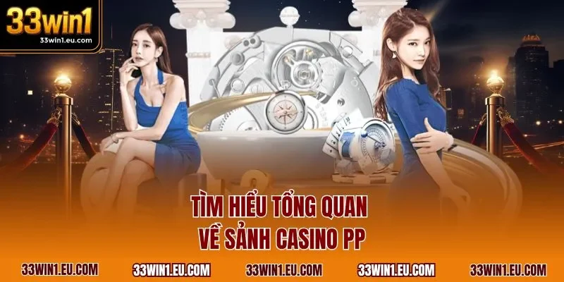 Tìm hiểu tổng quan về sảnh casino PP