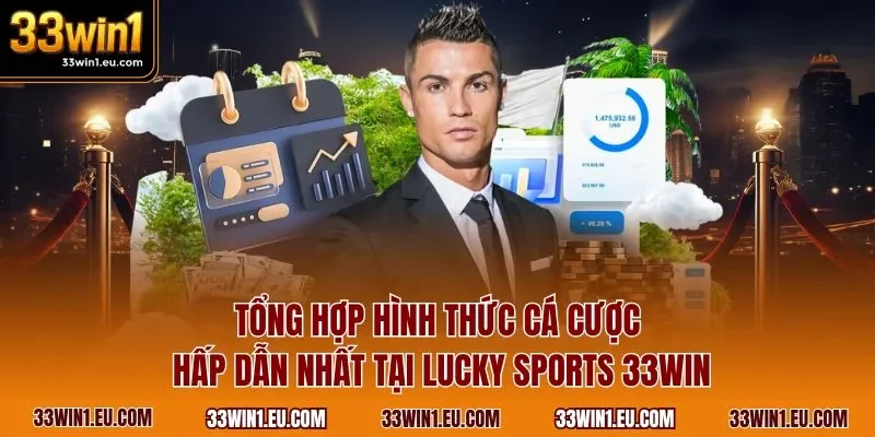 Tổng hợp hình thức cá cược hấp dẫn nhất tại Lucky Sports 33WIN