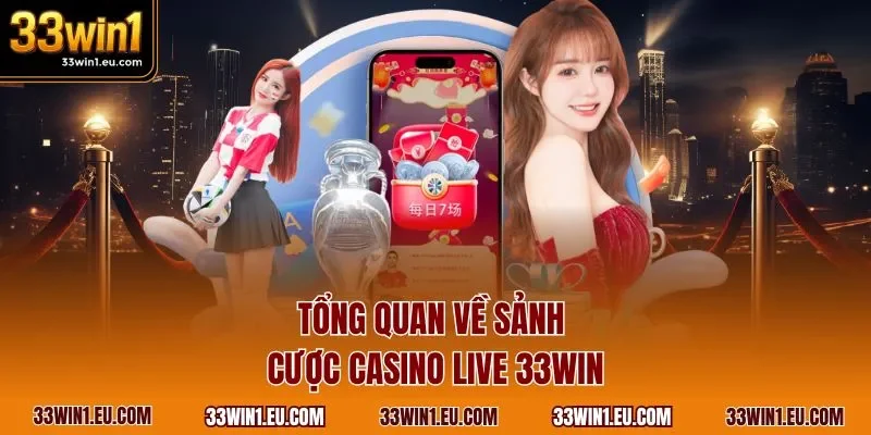Tổng quan về sảnh cược casino live 33WIN