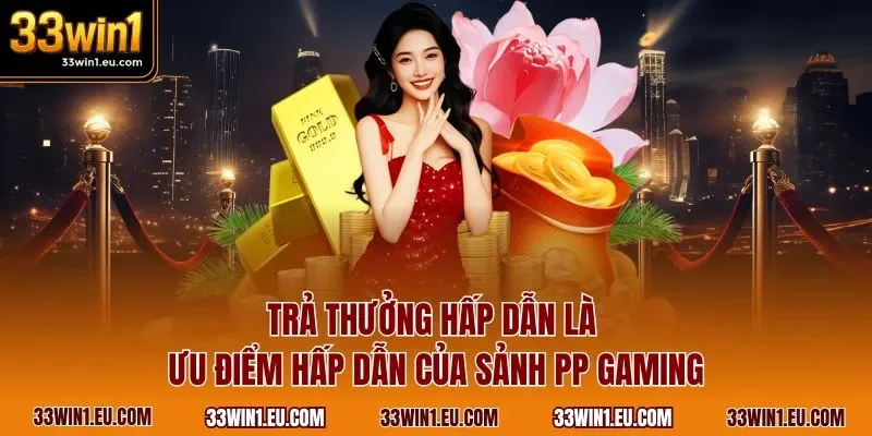 Trả thưởng hấp dẫn là ưu điểm hấp dẫn của sảnh PP Gaming