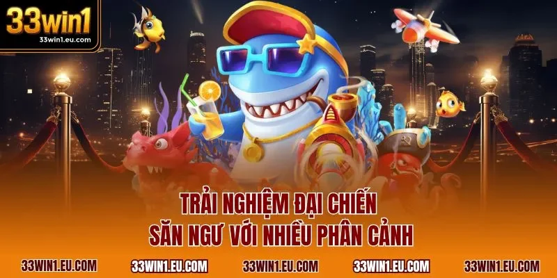 Trải nghiệm đại chiến săn ngư với nhiều phân cảnh