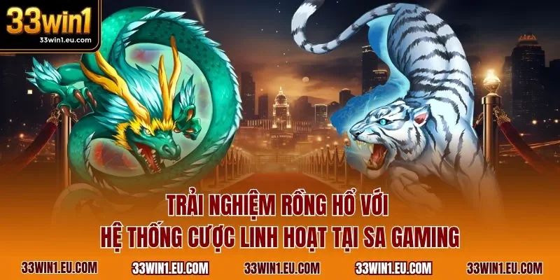 Trải nghiệm Rồng Hổ với hệ thống cược linh hoạt tại SA Gaming