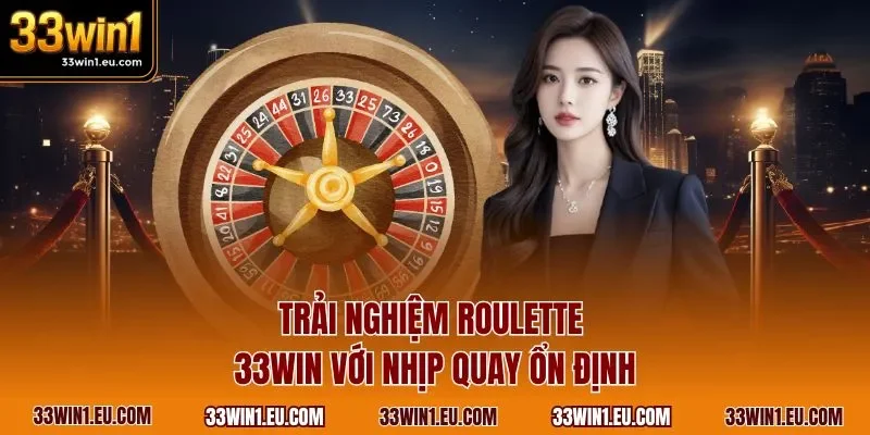 Trải nghiệm Roulette 33WIN với nhịp quay ổn định