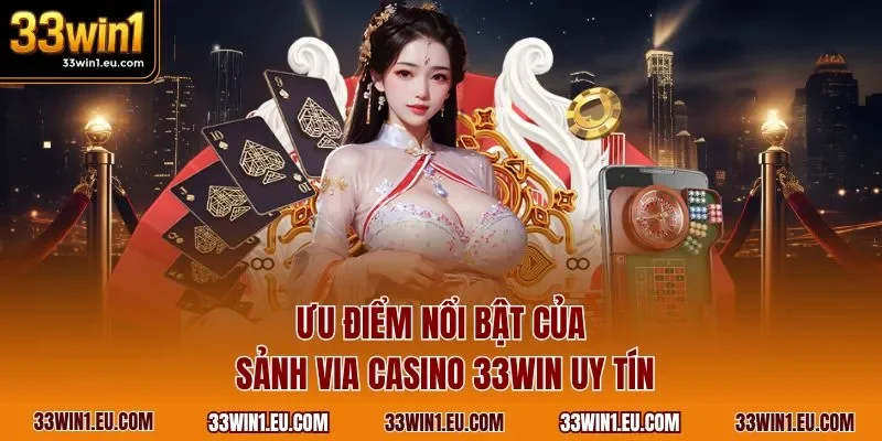 Ưu điểm nổi bật của sảnh VIA Casino 33WIN uy tín