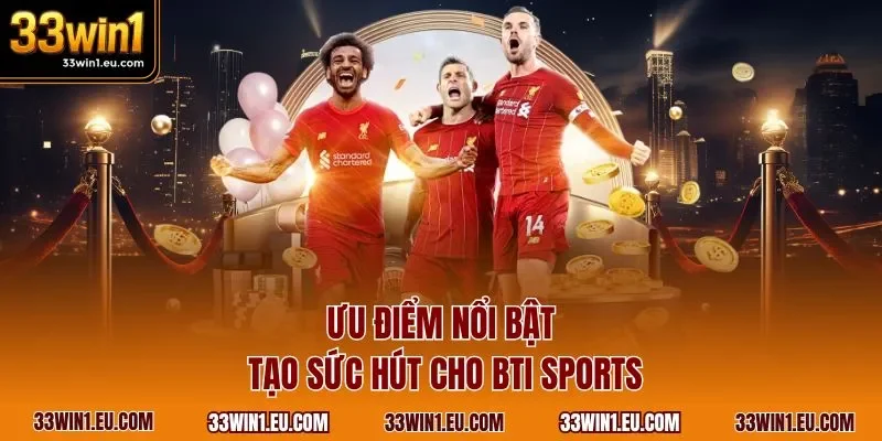 Ưu điểm nổi bật tạo sức hút cho BTI sports